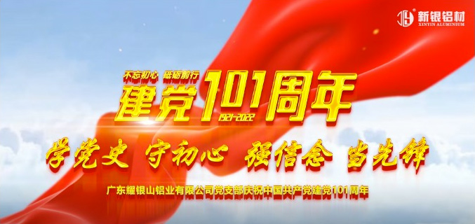 【新银铝材】学党史、守初心、强信念、当先锋——热烈庆祝中国共产党成立101周年系列活动
